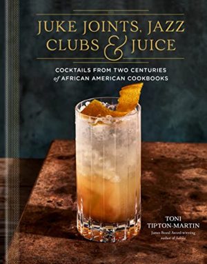 128125935 Juke Joints, Jazz Clubs, and Juice: A Cocktail Recipe Book: Cocktails from Two Centuries of African American Cookbooks